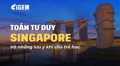 Toán Tư Duy Singapore Là Gì Mà Luôn Đứng Top Thế Giới? Những Lưu Ý Phụ Huynh Cần Biết